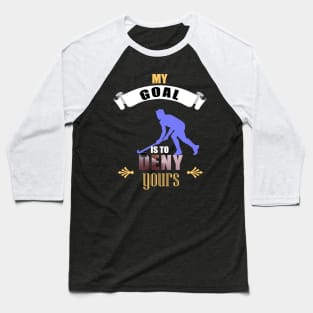 My Goal Is To Deny Yours Hockey Goalie Goalkeeper Baseball T-Shirt